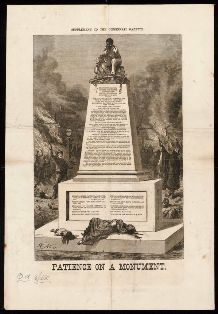 A rare October 8, 1868 illustration printed in the Cincinatti Gazette reads, "Patience on a Monument." The illustration by Thomas Nast shows a freed man sitting atop a monument that lists evils perpetrated against black people. A dead woman and children lie at the bottom of the monument, while violence and fires rage in the background.  -Photo: Collection of the Smithsonian National Museum of African American History and Culture